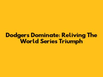 Dodgers Dominate: Reliving The World Series Triumph