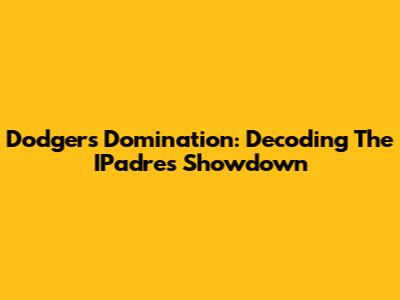 Dodgers Domination: Decoding The IPadres Showdown