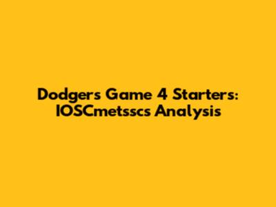 Dodgers Game 4 Starters: IOSCmetssc's Analysis