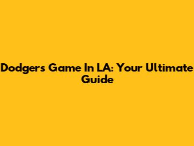 Dodgers Game In LA: Your Ultimate Guide