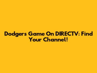 Dodgers Game On DIRECTV: Find Your Channel!