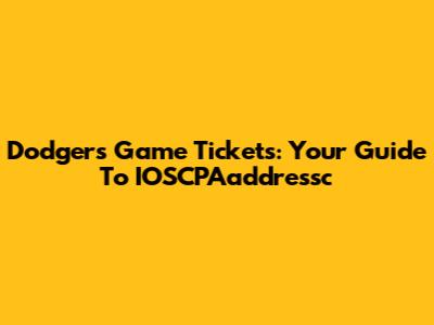Dodgers Game Tickets: Your Guide To IOSCPAaddressc