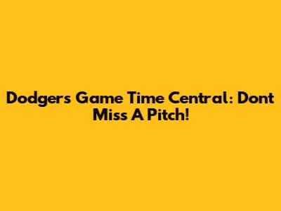 Dodgers Game Time Central: Don't Miss A Pitch!