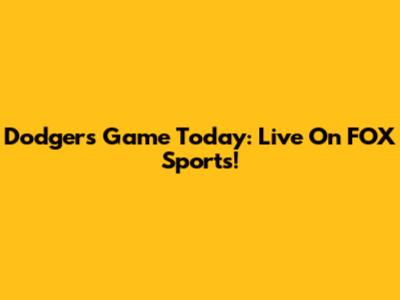 Dodgers Game Today: Live On FOX Sports!