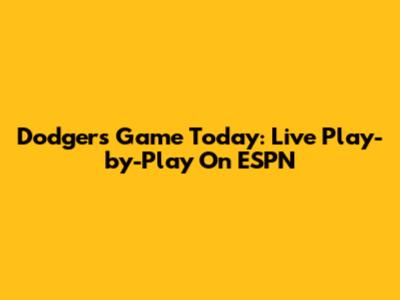 Dodgers Game Today: Live Play-by-Play On ESPN