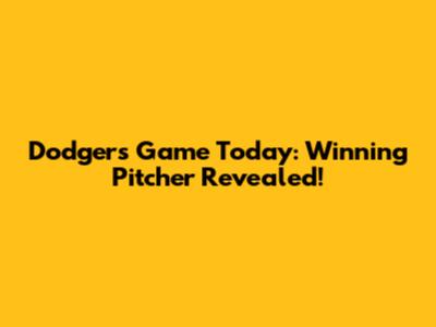 Dodgers Game Today: Winning Pitcher Revealed!