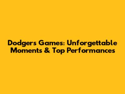 Dodgers Games: Unforgettable Moments & Top Performances