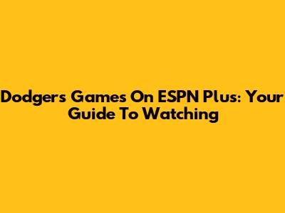 Dodgers Games On ESPN Plus: Your Guide To Watching