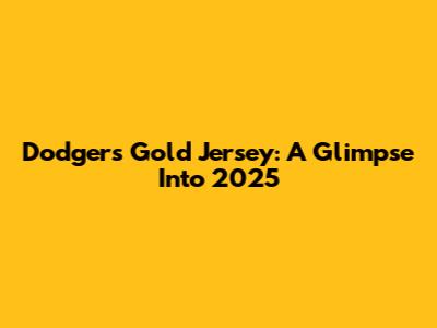 Dodgers Gold Jersey: A Glimpse Into 2025