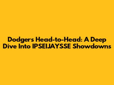 Dodgers Head-to-Head: A Deep Dive Into IPSEIJAYSSE Showdowns