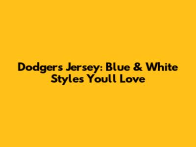 Dodgers Jersey: Blue & White Styles You'll Love