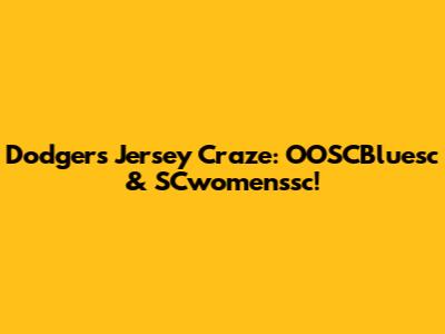 Dodgers Jersey Craze: OOSCBluesc & SCwomenssc!