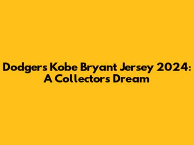 Dodgers Kobe Bryant Jersey 2024: A Collector's Dream
