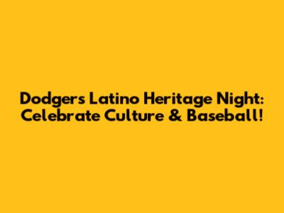 Dodgers Latino Heritage Night: Celebrate Culture & Baseball!