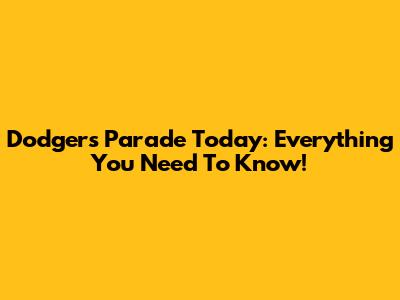 Dodgers Parade Today: Everything You Need To Know!