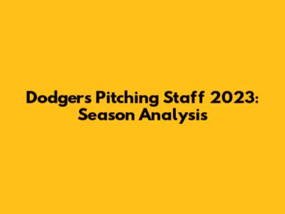 Dodgers Pitching Staff 2023: Season Analysis