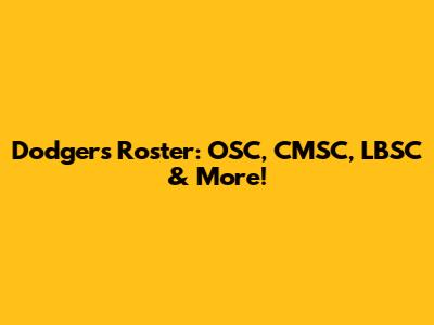 Dodgers Roster: OSC, CMSC, LBSC & More!