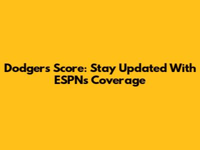 Dodgers Score: Stay Updated With ESPN's Coverage