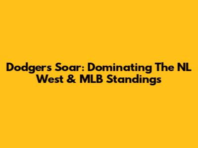 Dodgers Soar: Dominating The NL West & MLB Standings