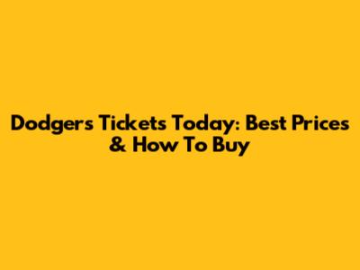 Dodgers Tickets Today: Best Prices & How To Buy