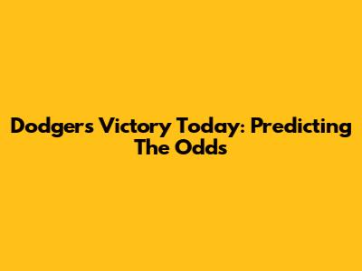 Dodgers Victory Today: Predicting The Odds