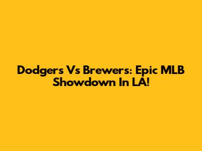 Dodgers Vs Brewers: Epic MLB Showdown In LA!