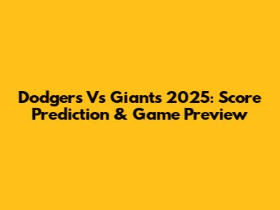 Dodgers Vs Giants 2025: Score Prediction & Game Preview