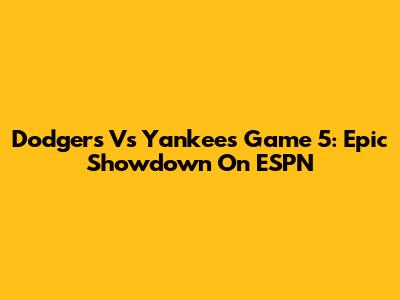 Dodgers Vs Yankees Game 5: Epic Showdown On ESPN