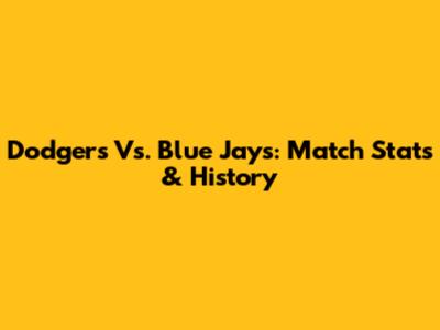 Dodgers Vs. Blue Jays: Match Stats & History