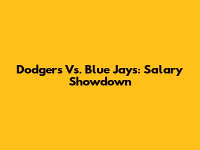 Dodgers Vs. Blue Jays: Salary Showdown