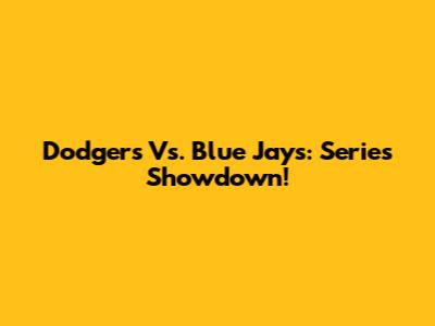 Dodgers Vs. Blue Jays: Series Showdown!