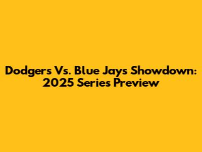 Dodgers Vs. Blue Jays Showdown: 2025 Series Preview