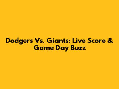 Dodgers Vs. Giants: Live Score & Game Day Buzz