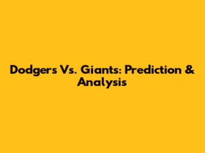 Dodgers Vs. Giants: Prediction & Analysis