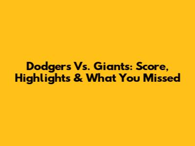 Dodgers Vs. Giants: Score, Highlights & What You Missed