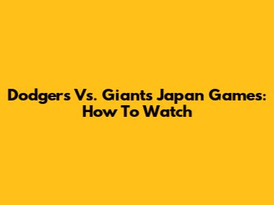 Dodgers Vs. Giants Japan Games: How To Watch