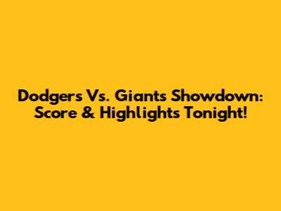 Dodgers Vs. Giants Showdown: Score & Highlights Tonight!