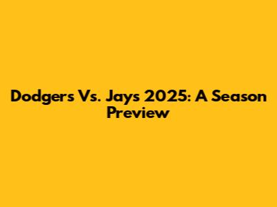Dodgers Vs. Jays 2025: A Season Preview