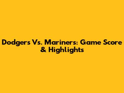 Dodgers Vs. Mariners: Game Score & Highlights