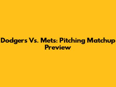 Dodgers Vs. Mets: Pitching Matchup Preview