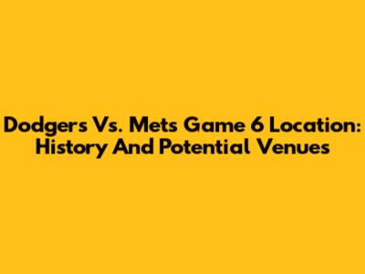 Dodgers Vs. Mets Game 6 Location: History And Potential Venues