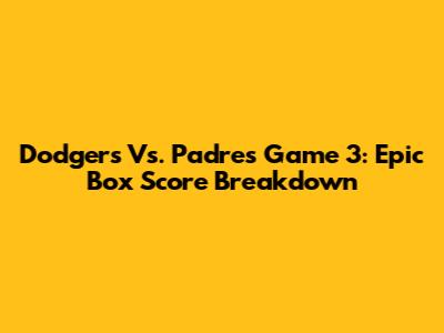 Dodgers Vs. Padres Game 3: Epic Box Score Breakdown