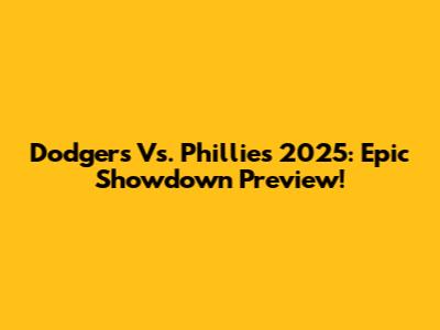 Dodgers Vs. Phillies 2025: Epic Showdown Preview!