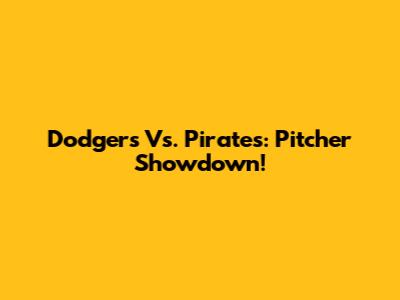 Dodgers Vs. Pirates: Pitcher Showdown!
