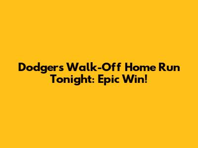 Dodgers Walk-Off Home Run Tonight: Epic Win!