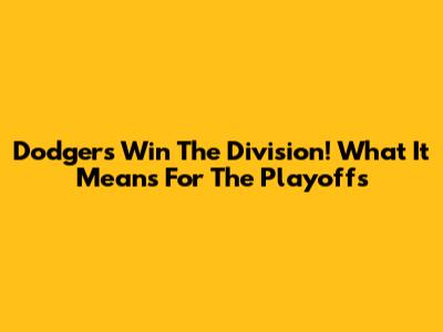 Dodgers Win The Division! What It Means For The Playoffs