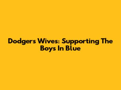 Dodgers Wives: Supporting The Boys In Blue