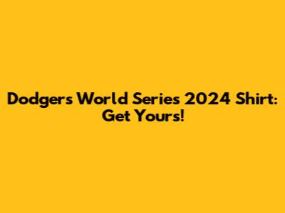 Dodgers World Series 2024 Shirt: Get Yours!