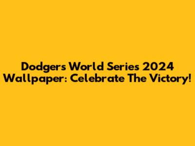Dodgers World Series 2024 Wallpaper: Celebrate The Victory!