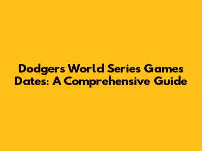 Dodgers World Series Games Dates: A Comprehensive Guide